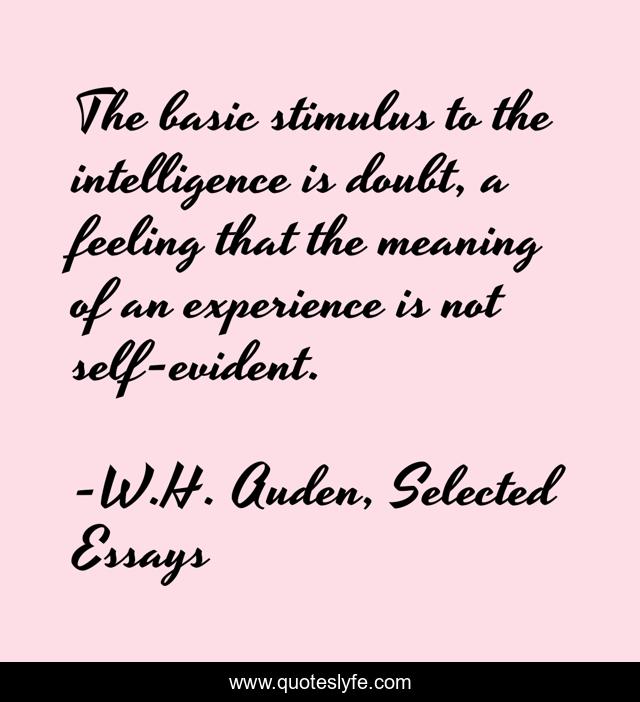 The basic stimulus to the intelligence is doubt, a feeling that the meaning of an experience is not self-evident.