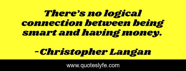 There’s no logical connection between being smart and having money.