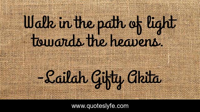 Walk in the path of light towards the heavens.