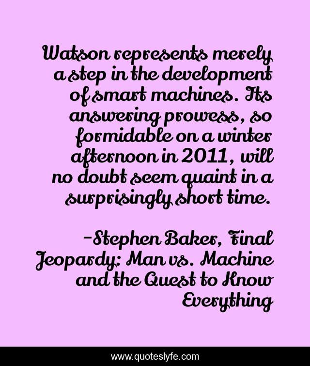 Watson represents merely a step in the development of smart machines