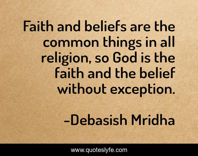 Faith and beliefs are the common things in all religion, so God is the faith and the belief without exception.