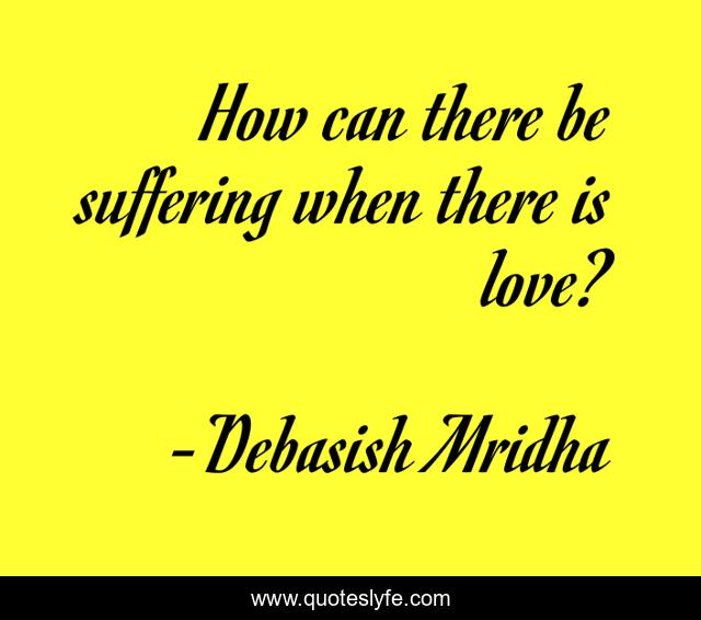 How can there be suffering when there is love?