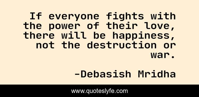 If everyone fights with the power of their love, there will be happiness, not the destruction or war.