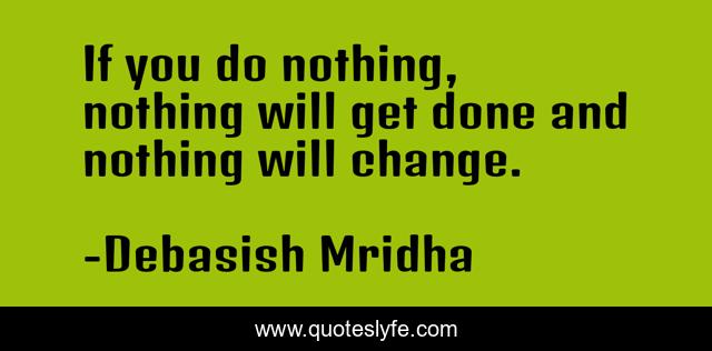 If you do nothing, nothing will get done and nothing will change.