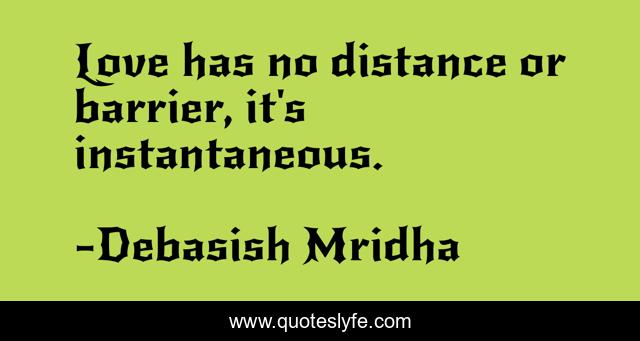 Love has no distance or barrier, it's instantaneous.
