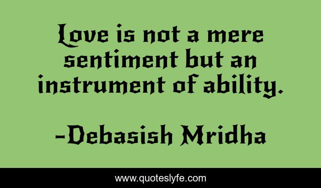 Love is not a mere sentiment but an instrument of ability.
