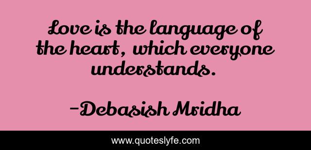 Love is the language of the heart, which everyone understands.