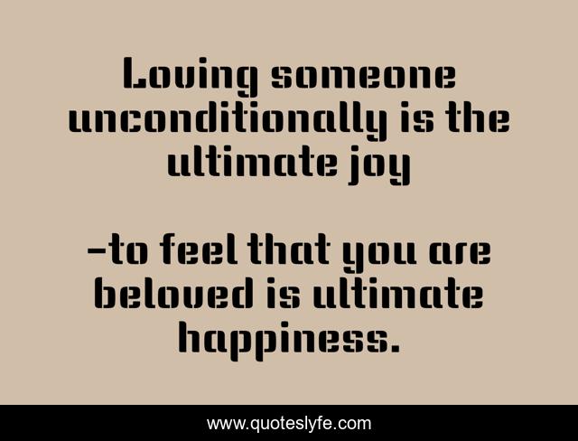 Loving someone unconditionally is the ultimate joy
