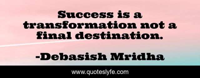 Success is a transformation not a final destination.
