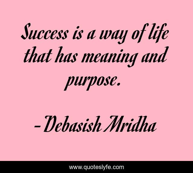 Success is a way of life that has meaning and purpose.