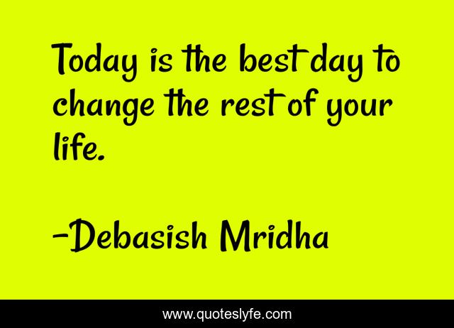 Today is the best day to change the rest of your life.