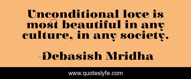 Unconditional love is most beautiful in any culture, in any society.