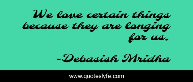 We love certain things because they are longing for us.