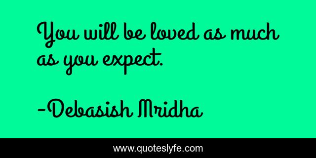 You will be loved as much as you expect.