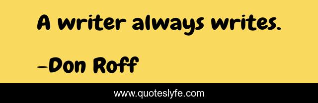 A writer always writes.