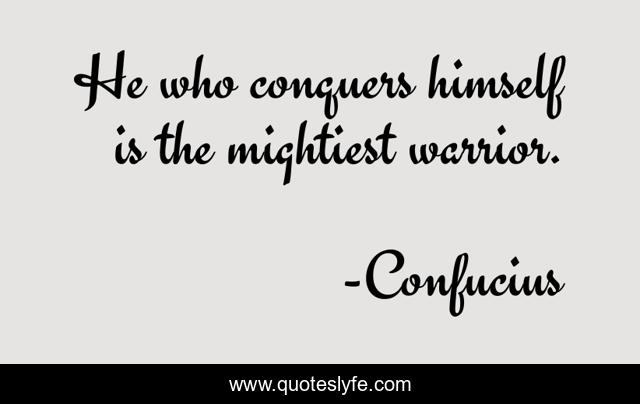 He who conquers himself is the mightiest warrior.