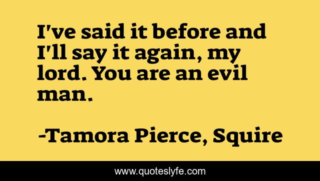 I've said it before and I'll say it again, my lord. You are an evil man.