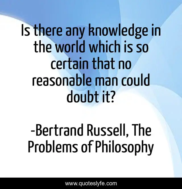 Is there any knowledge in the world which is so certain that no reasonable man could doubt it?