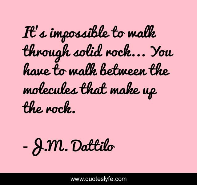 It's impossible to walk through solid rock... You have to walk between the molecules that make up the rock.