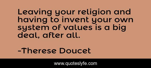 Leaving your religion and having to invent your own system of values is a big deal, after all.