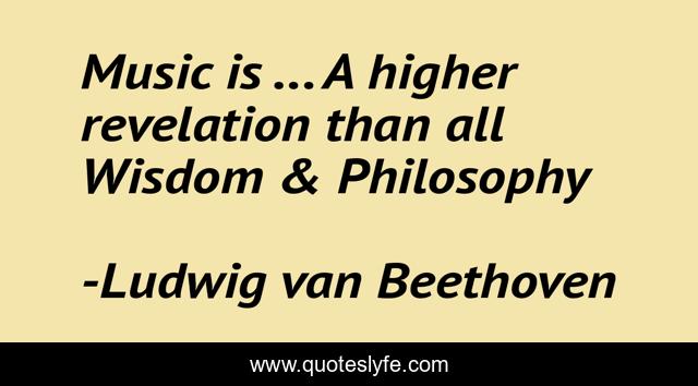 Music is ... A higher revelation than all Wisdom & Philosophy