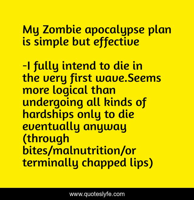My Zombie apocalypse plan is simple but effective