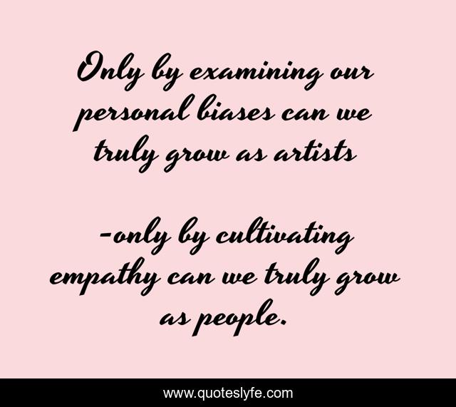 Only by examining our personal biases can we truly grow as artists