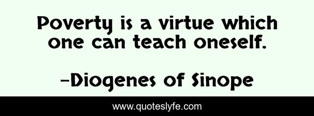 Poverty is a virtue which one can teach oneself.
