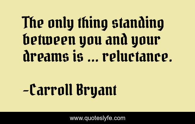 The only thing standing between you and your dreams is ... reluctance.