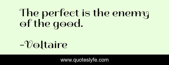 The perfect is the enemy of the good.