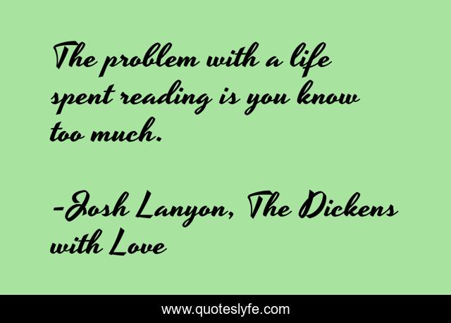 The problem with a life spent reading is you know too much.