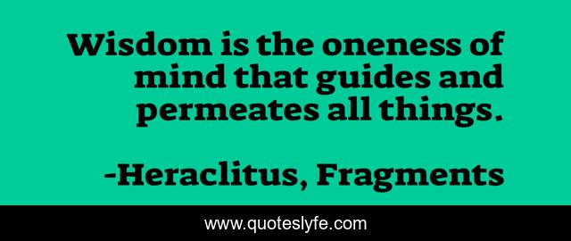 Wisdom is the oneness of mind that guides and permeates all things.