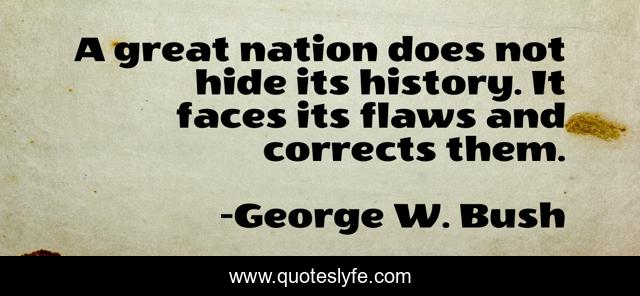 A great nation does not hide its history. It faces its flaws and corrects them.