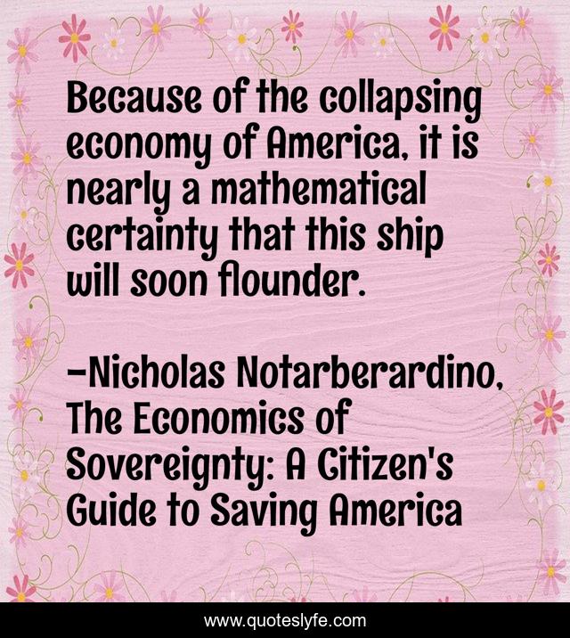 Because of the collapsing economy of America, it is nearly a mathematical certainty that this ship will soon flounder.