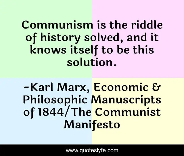 Communism is the riddle of history solved, and it knows itself to be this solution.