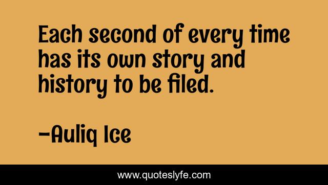 Each second of every time has its own story and history to be filed.
