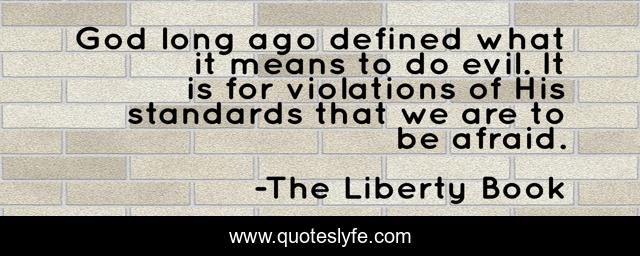 God long ago defined what it means to do evil. It is for violations of His standards that we are to be afraid.