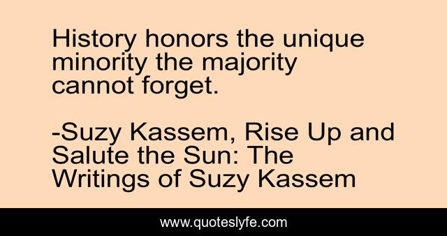 History honors the unique minority the majority cannot forget.