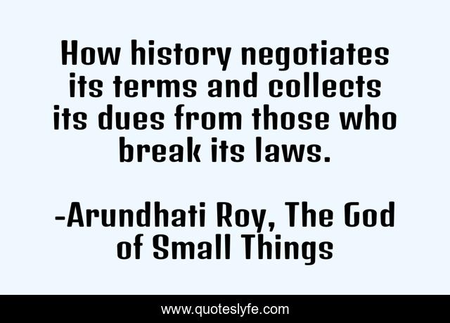 How history negotiates its terms and collects its dues from those who break its laws.