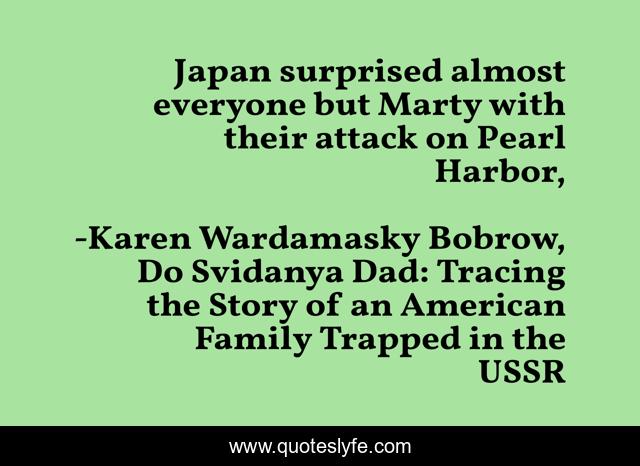 Japan surprised almost everyone but Marty with their attack on Pearl Harbor, 
