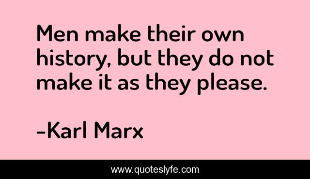 Men make their own history, but they do not make it as they please.
