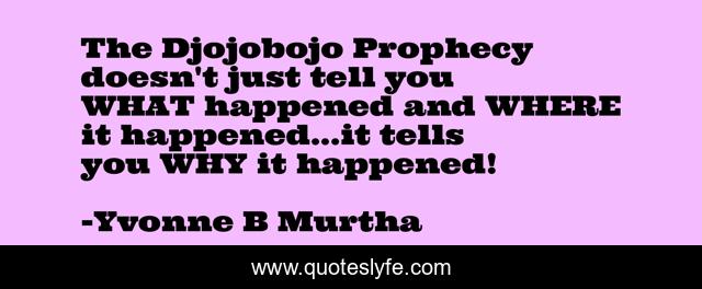 The Djojobojo Prophecy doesn't just tell you WHAT happened and WHERE it happened...it tells you WHY it happened!