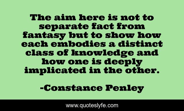 The aim here is not to separate fact from fantasy but to show how each embodies a distinct class of knowledge and how one is deeply implicated in the other.