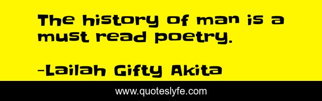 The history of man is a must read poetry.