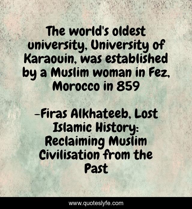 The world's oldest university, University of Karaouin, was established by a Muslim woman in Fez, Morocco in 859
