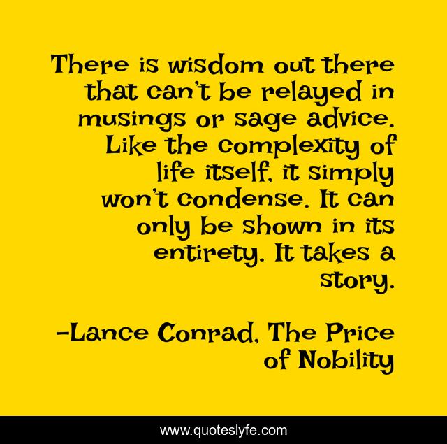 There is wisdom out there that can’t be relayed in musings or sage advice. Like the complexity of life itself, it simply won’t condense. It can only be shown in its entirety. It takes a story.