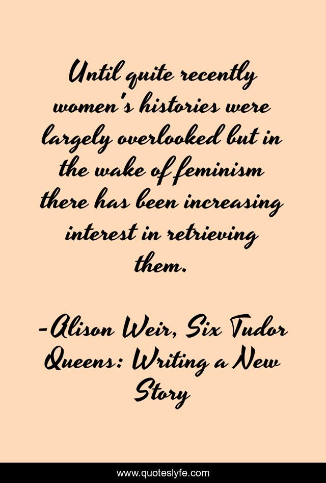 Until quite recently women's histories were largely overlooked but in the wake of feminism there has been increasing interest in retrieving them.