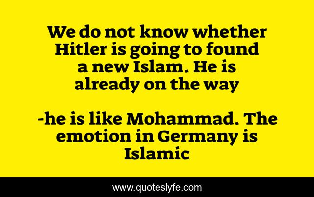 We do not know whether Hitler is going to found a new Islam. He is already on the way