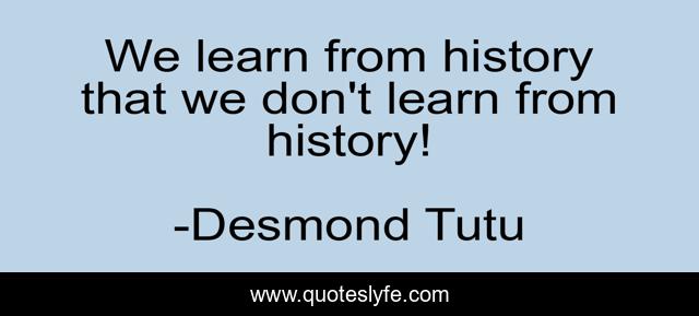 We learn from history that we don't learn from history!