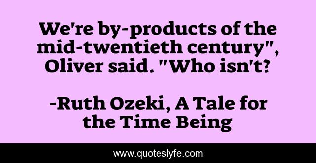 We're by-products of the mid-twentieth century